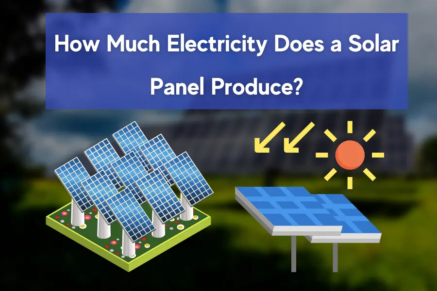 How Much Electricity Does a Solar Panel Produce
