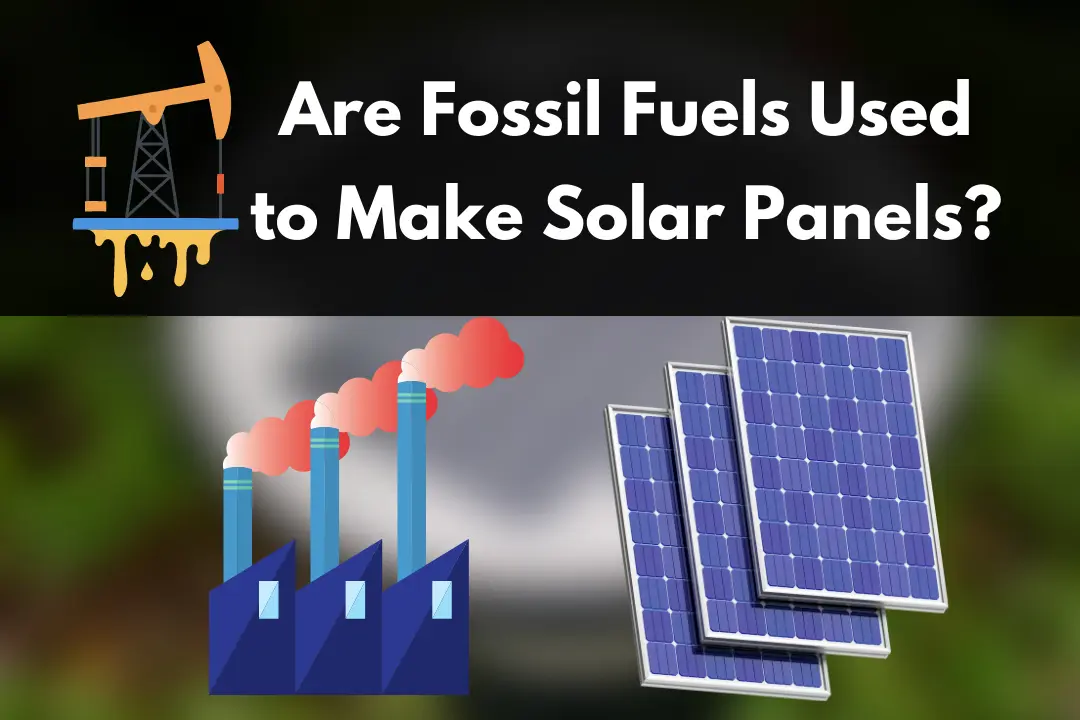 Are Fossil Fuels Used to Make Solar Panels?